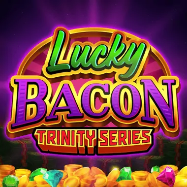 Play Lucky Bacon Trinity Series